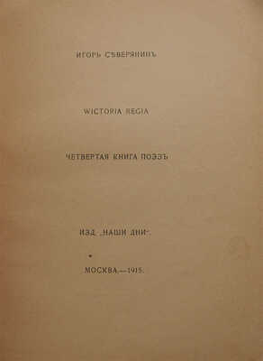 Северянин И. Wictoria Regia. Четвертая книга поэз. М.: Наши дни, 1915.
